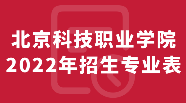 北京科技职业学院2022年招生专业表